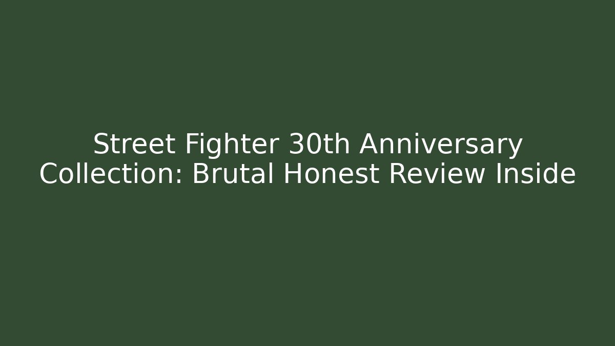 Street Fighter 30th Anniversary Collection: Brutal Honest Review Inside