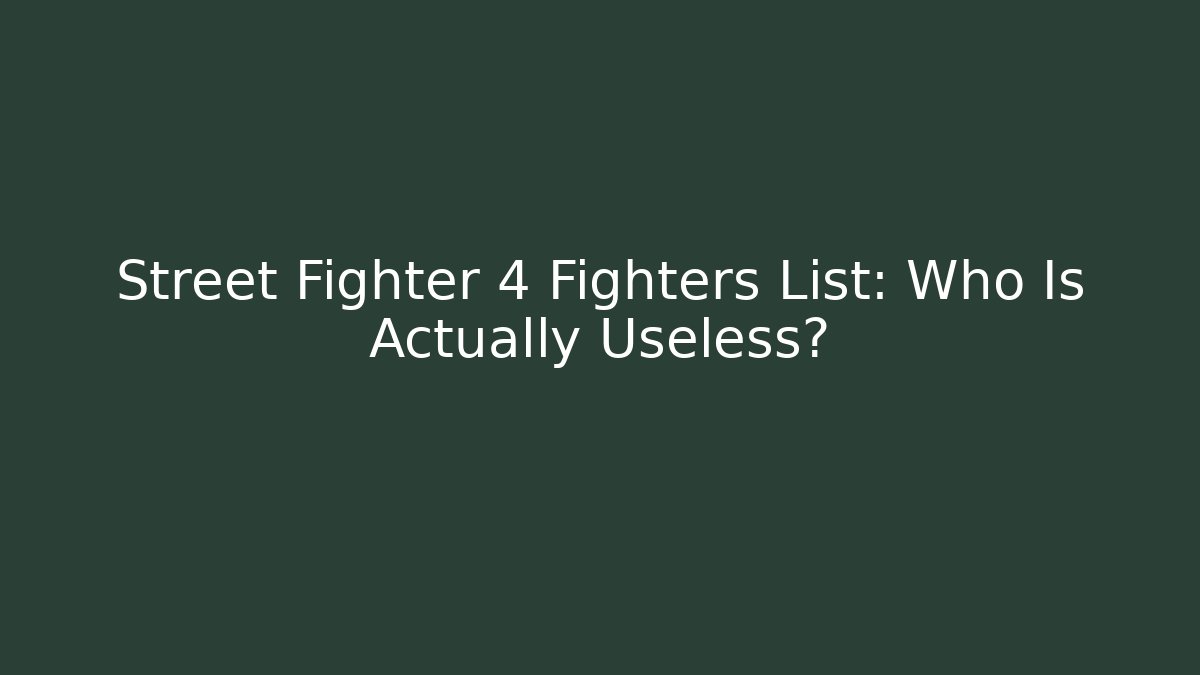 Street Fighter 4 Fighters List: Who Is Actually Useless?