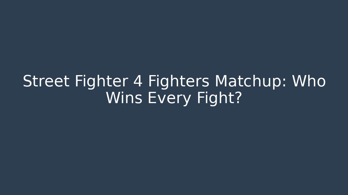 Street Fighter 4 Fighters Matchup: Who Wins Every Fight? - Critter Realm
