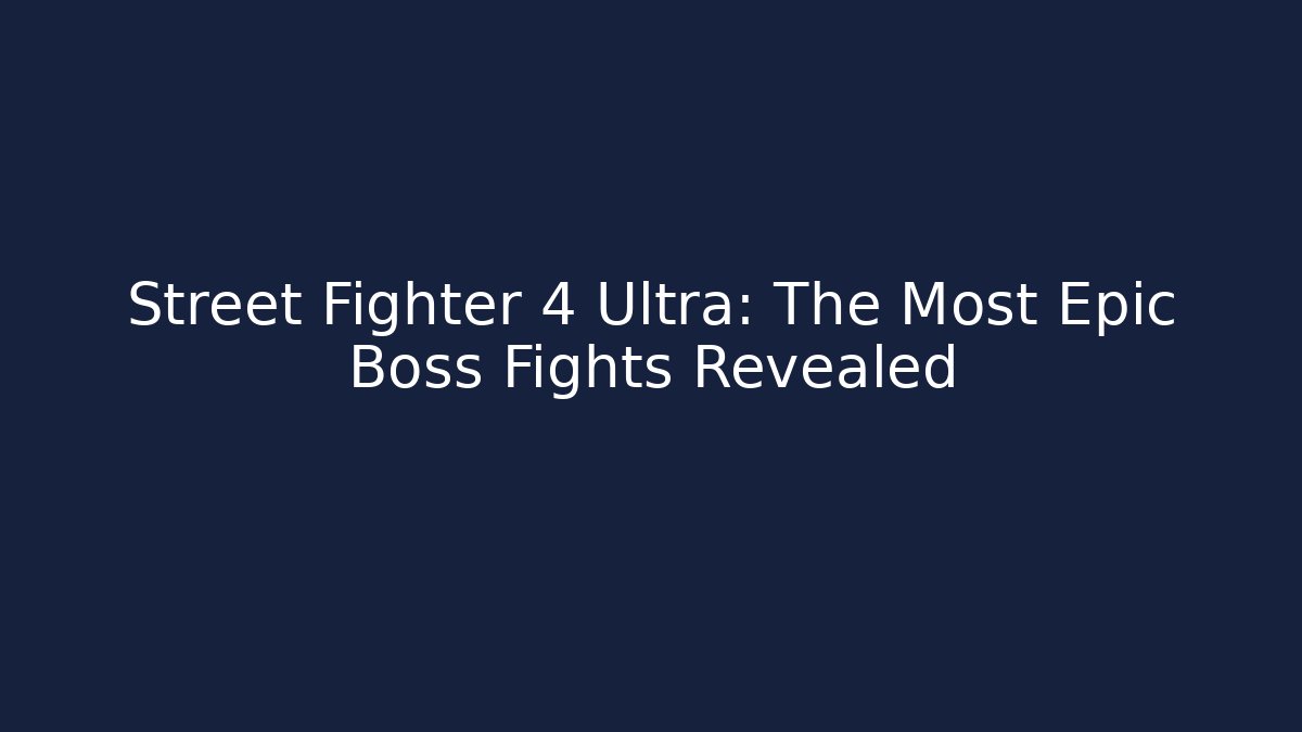 Street Fighter 4 Ultra: The Most Epic Boss Fights Revealed