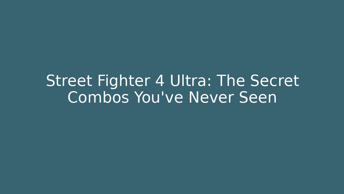 Street Fighter 4 Ultra: The Secret Combos You've Never Seen