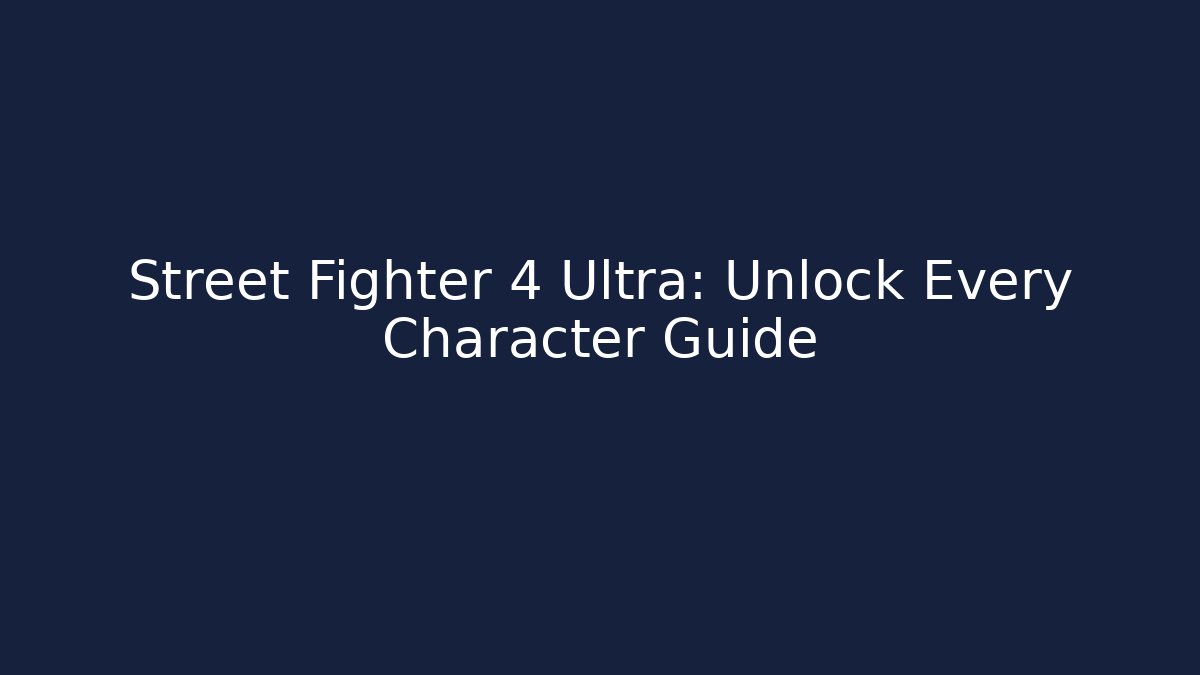 Street Fighter 4 Ultra: Unlock Every Character Guide