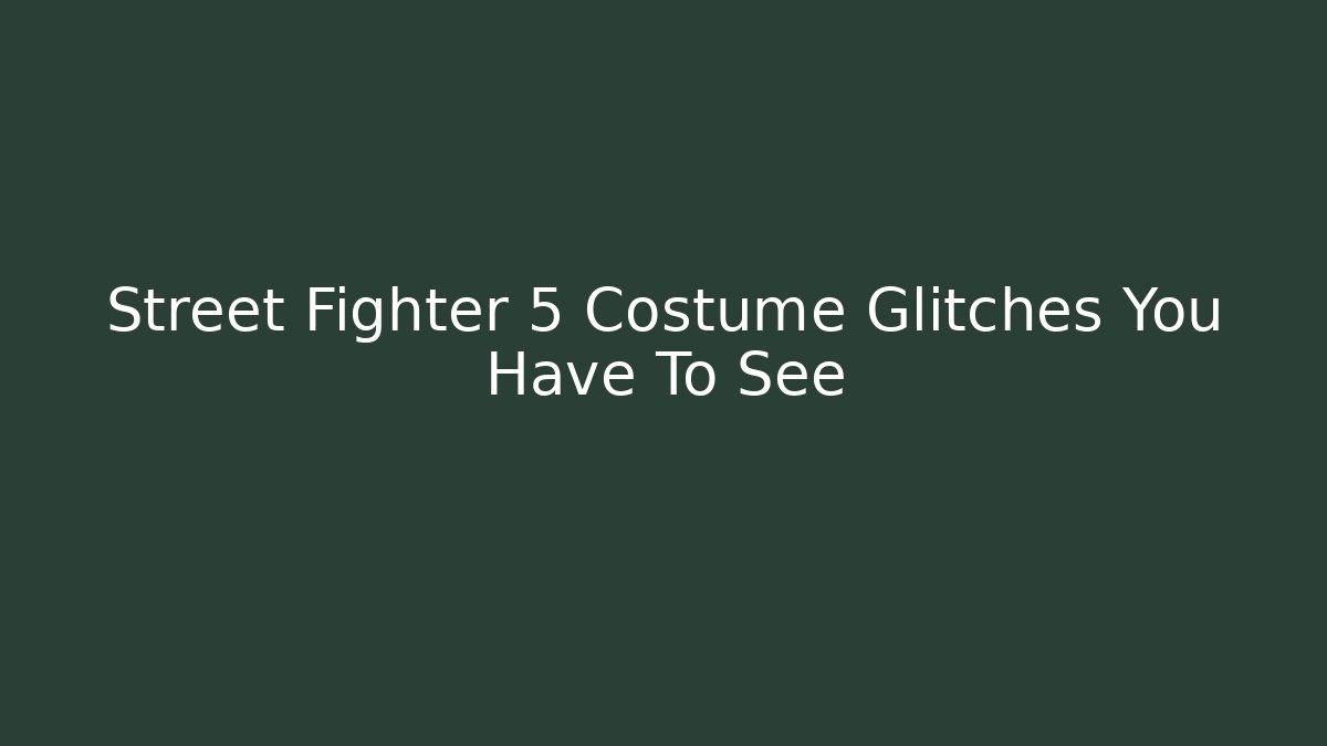 Street Fighter 5 Costume Glitches You Have To See