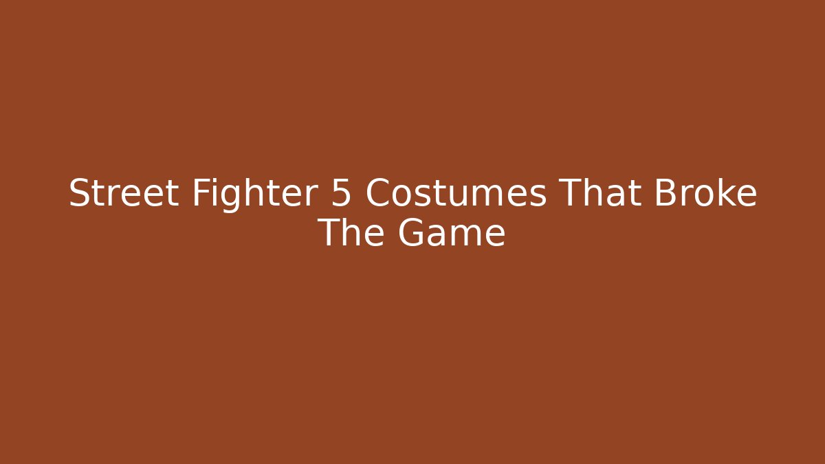 Street Fighter 5 Costumes That Broke The Game