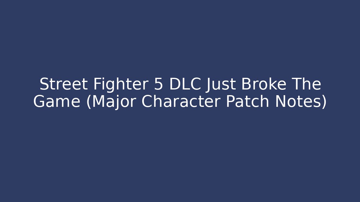 Street Fighter 5 DLC Just Broke The Game (Major Character Patch Notes)