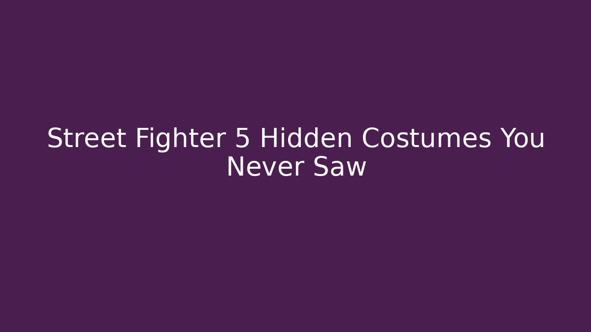 Street Fighter 5 Hidden Costumes You Never Saw