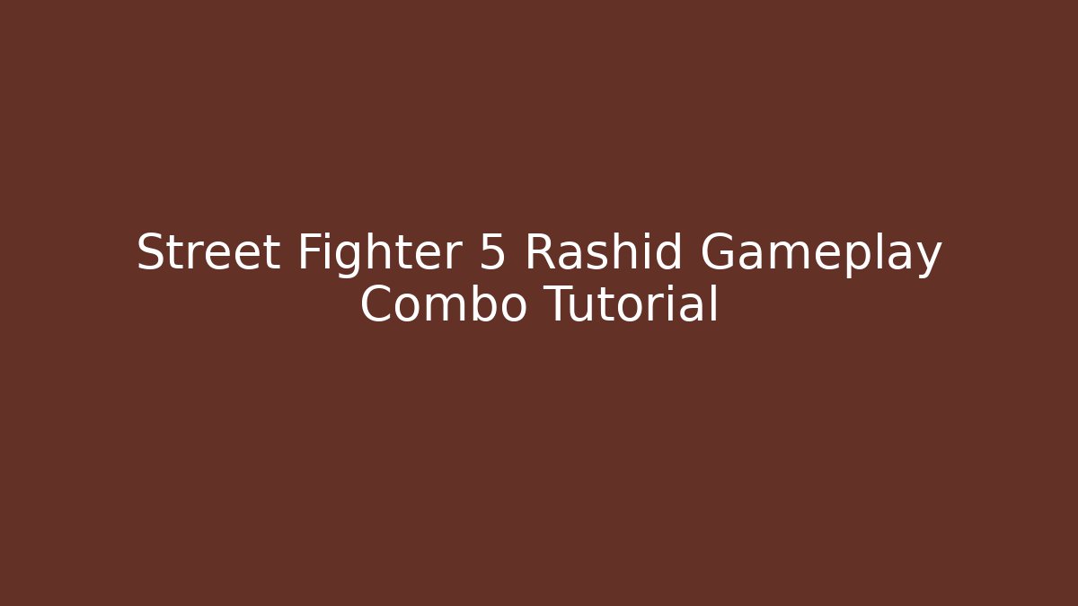 Street Fighter 5 Rashid Gameplay Combo Tutorial