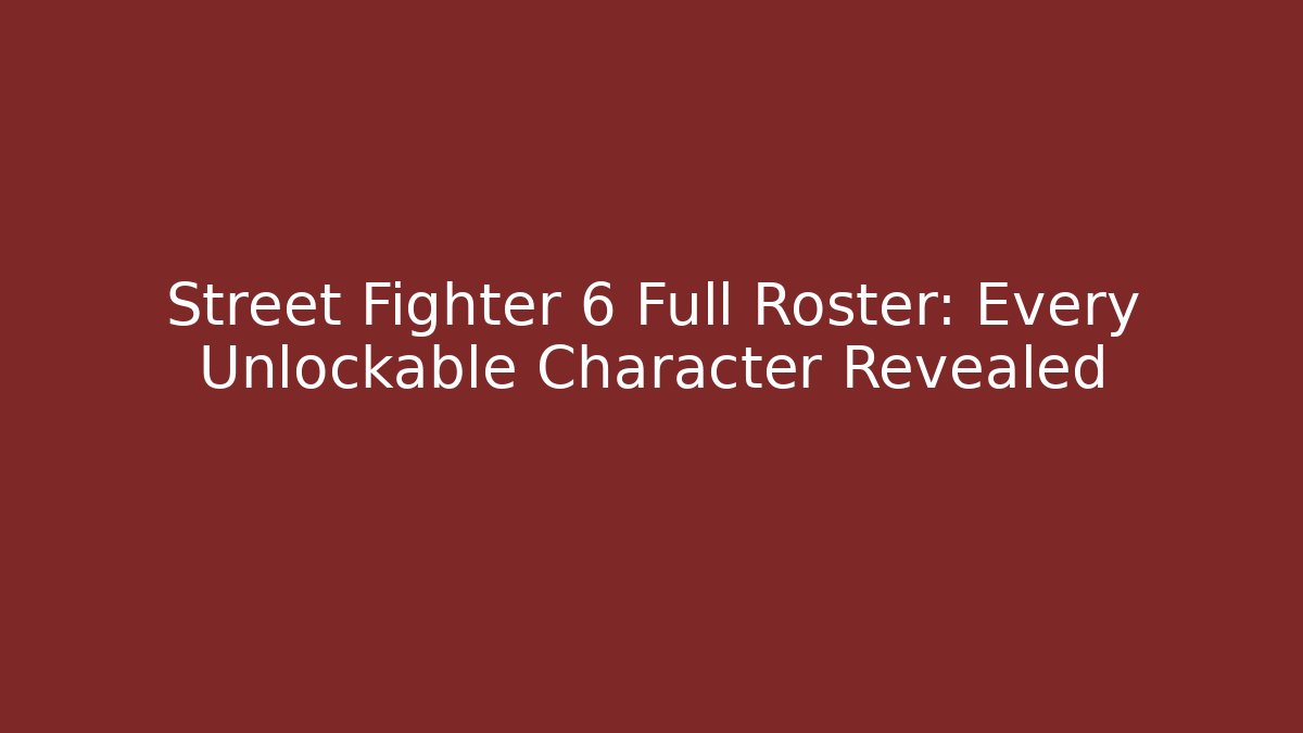 Street Fighter 6 Full Roster: Every Unlockable Character Revealed