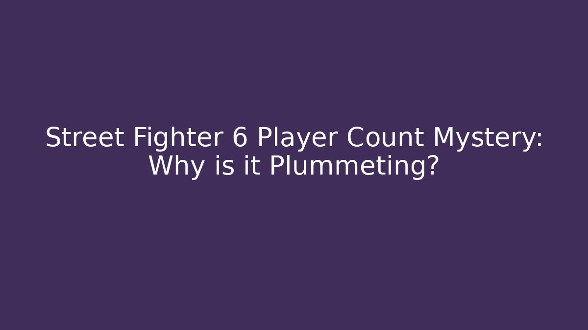 Street Fighter 6 Player Count Mystery: Why is it Plummeting?