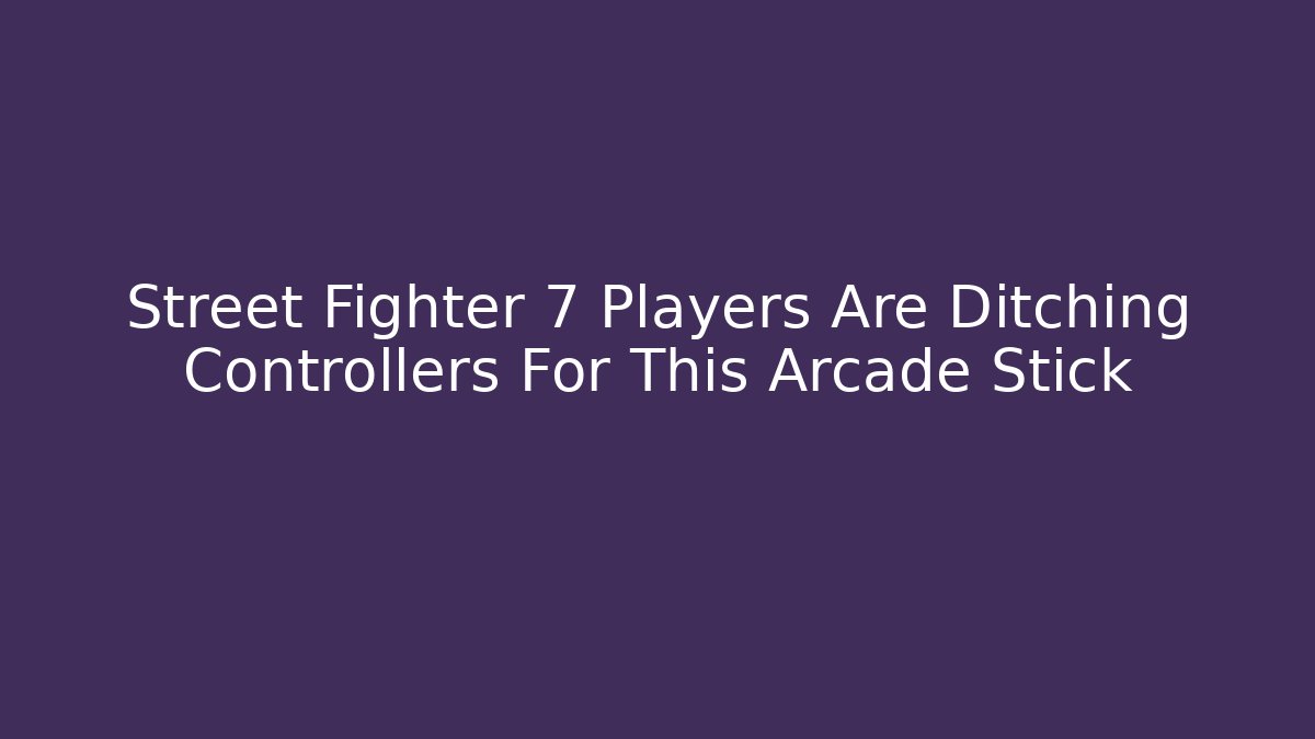 Street Fighter 7 Players Are Ditching Controllers For This Arcade Stick - Critter Realm