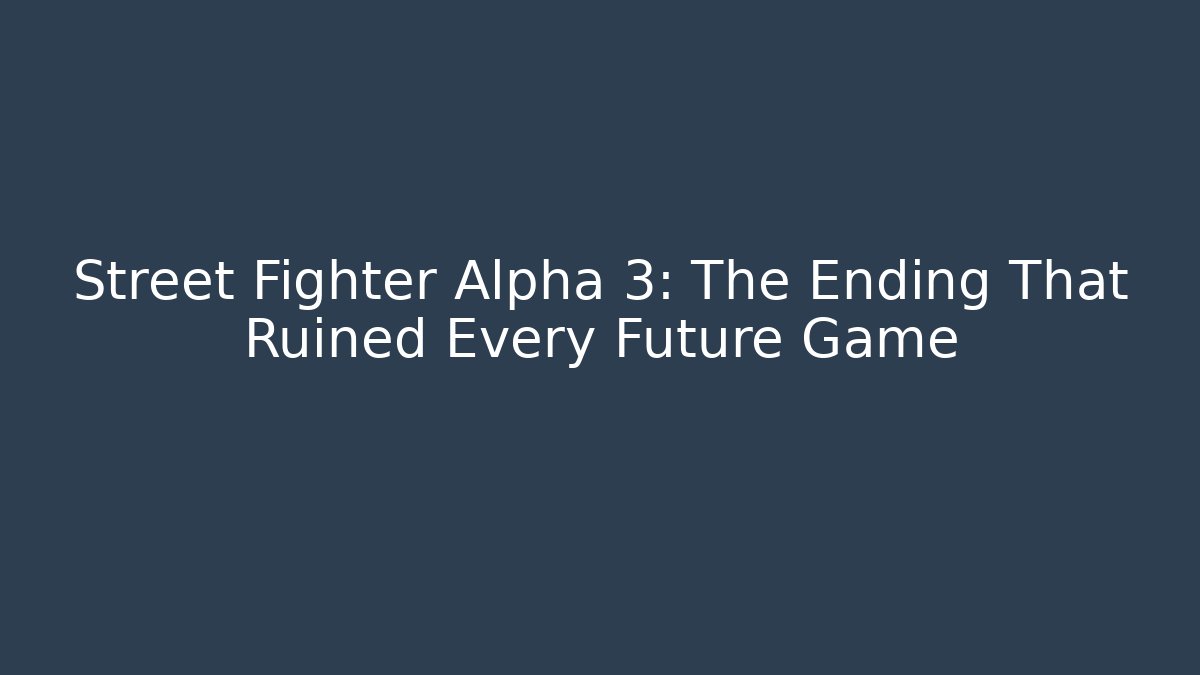 Street Fighter Alpha 3: The Ending That Ruined Every Future Game