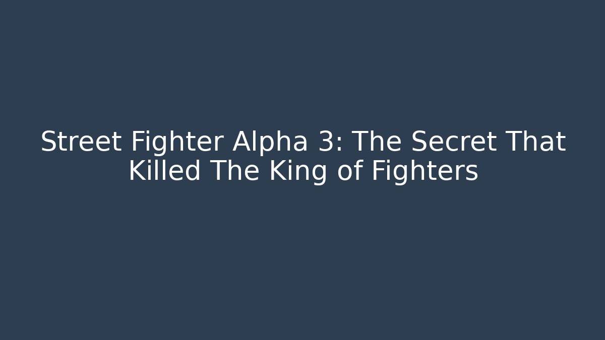 Street Fighter Alpha 3: The Secret That Killed The King of Fighters