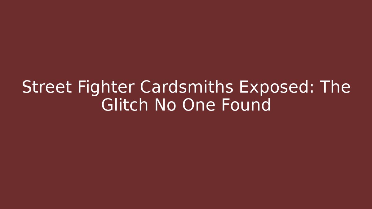 Street Fighter Cardsmiths Exposed: The Glitch No One Found