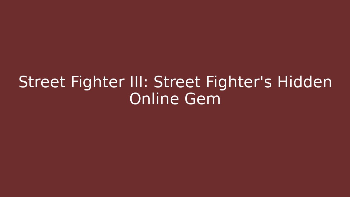 Street Fighter III: Street Fighter's Hidden Online Gem