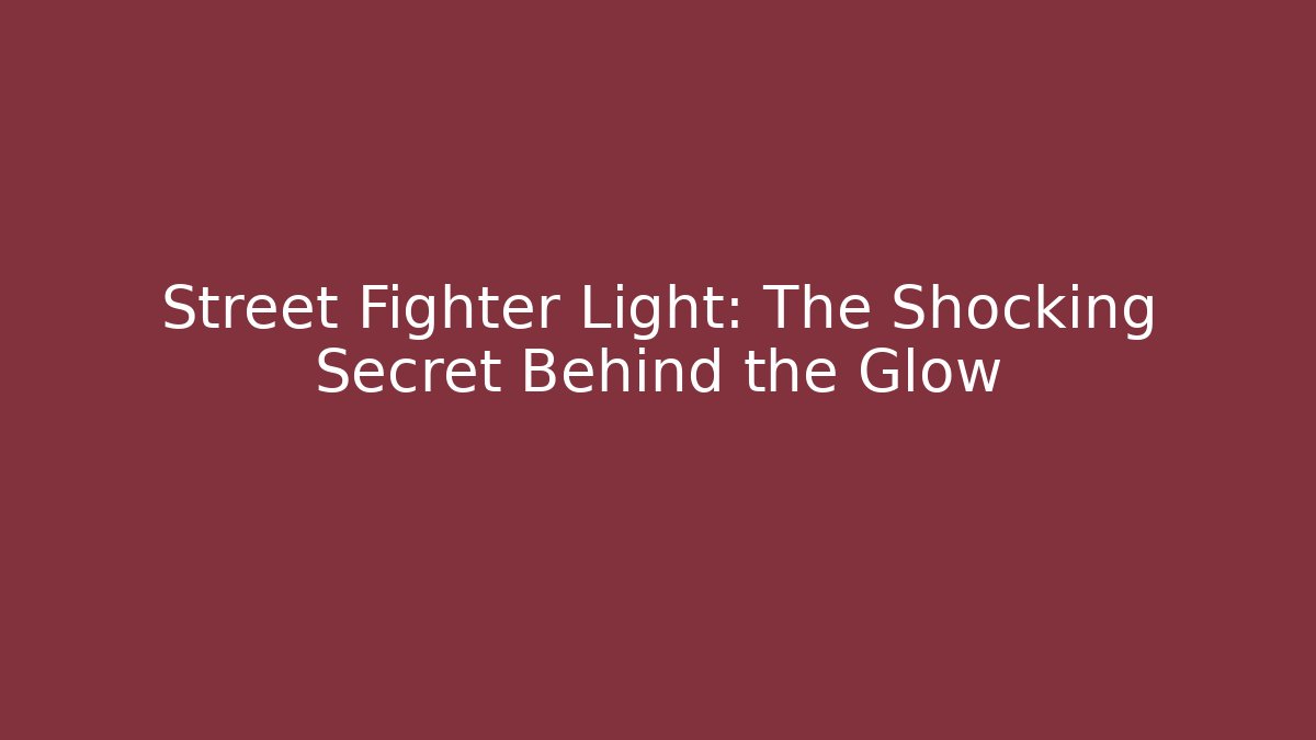Street Fighter Light: The Shocking Secret Behind the Glow