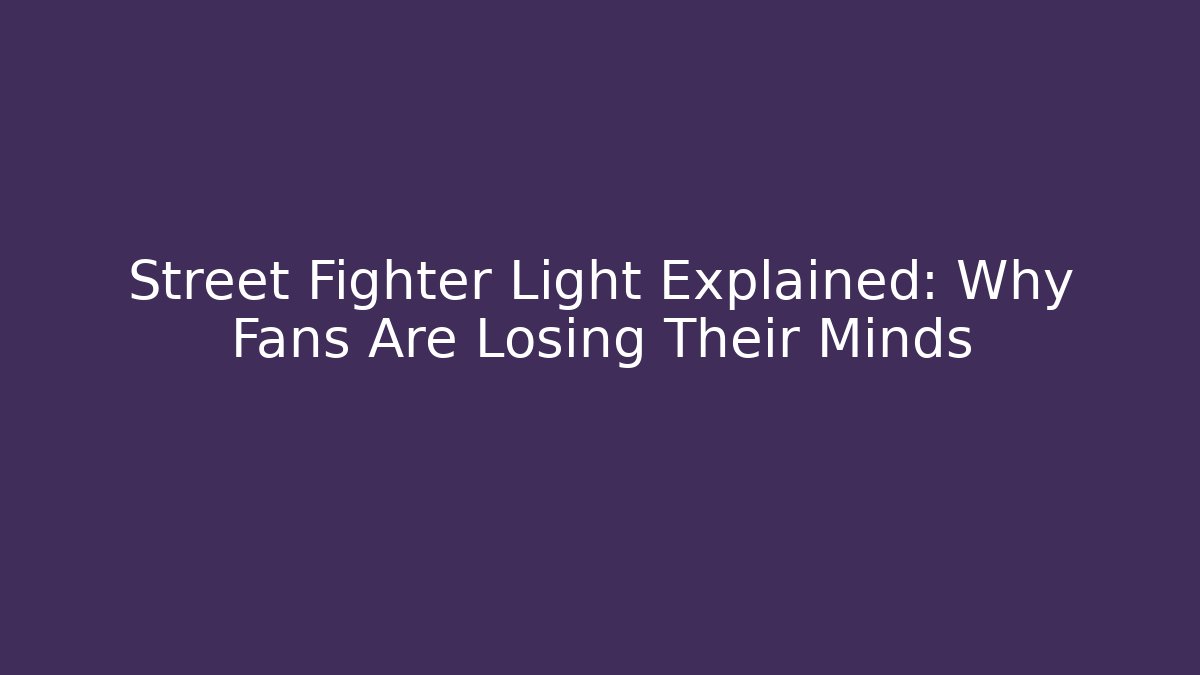 Street Fighter Light Explained: Why Fans Are Losing Their Minds
