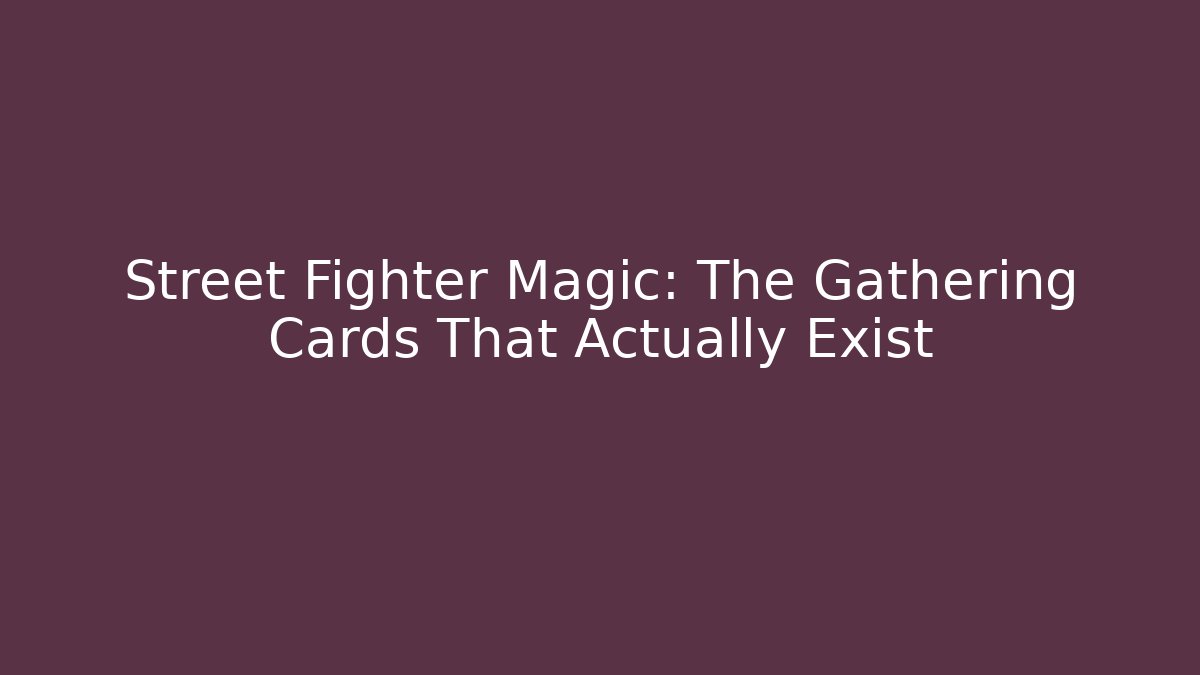 Street Fighter Magic: The Gathering Cards That Actually Exist