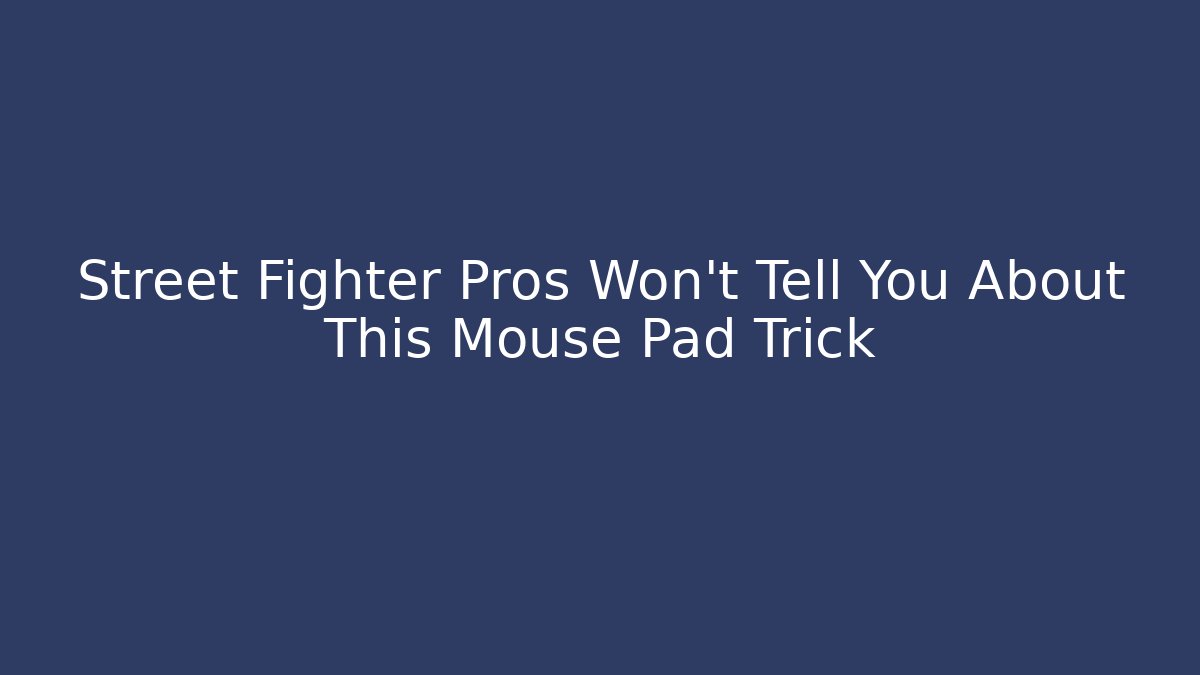 Street Fighter Pros Won't Tell You About This Mouse Pad Trick