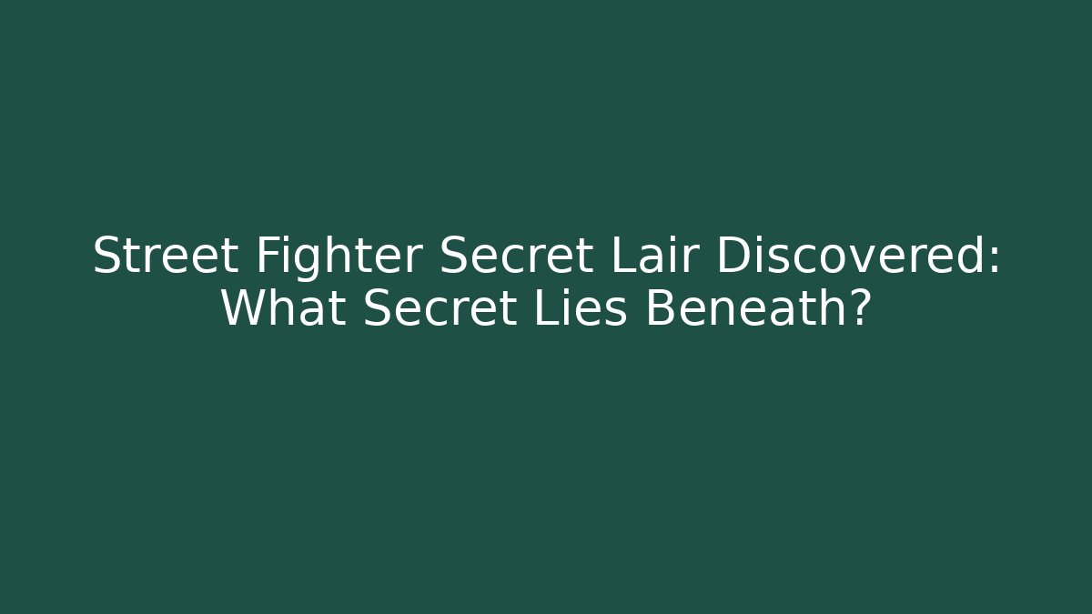 Street Fighter Secret Lair Discovered: What Secret Lies Beneath?