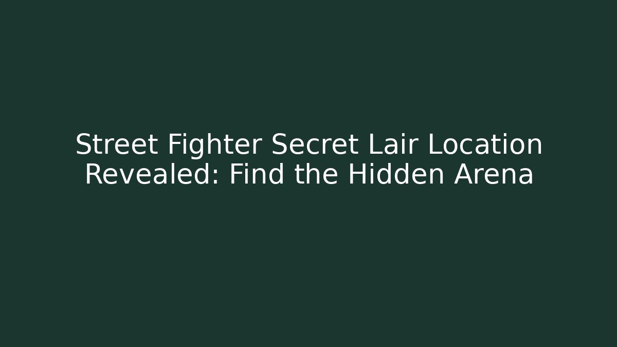Street Fighter Secret Lair Location Revealed: Find the Hidden Arena