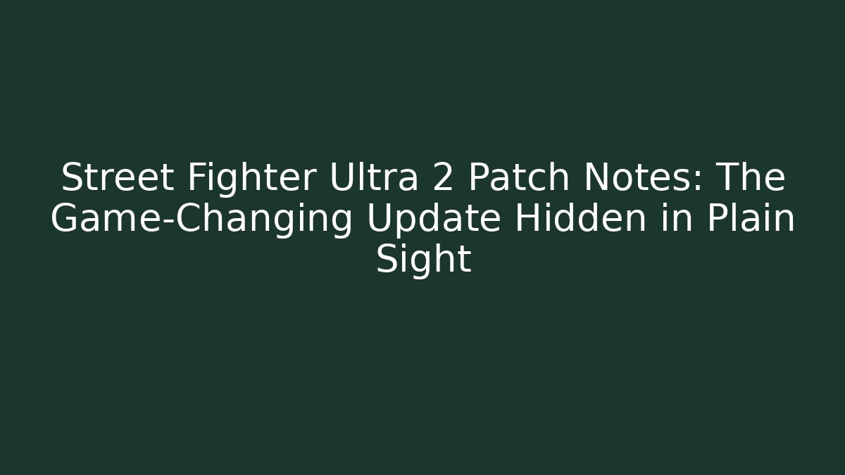 Street Fighter Ultra 2 Patch Notes: The Game-Changing Update Hidden in Plain Sight