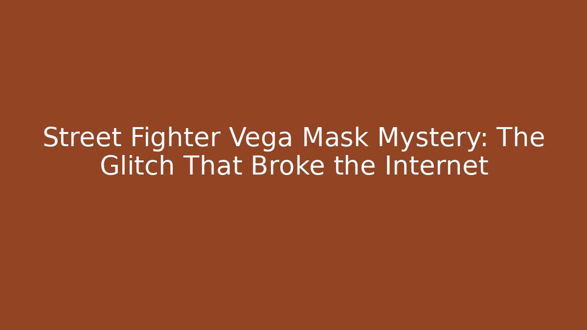 Street Fighter Vega Mask Mystery: The Glitch That Broke the Internet