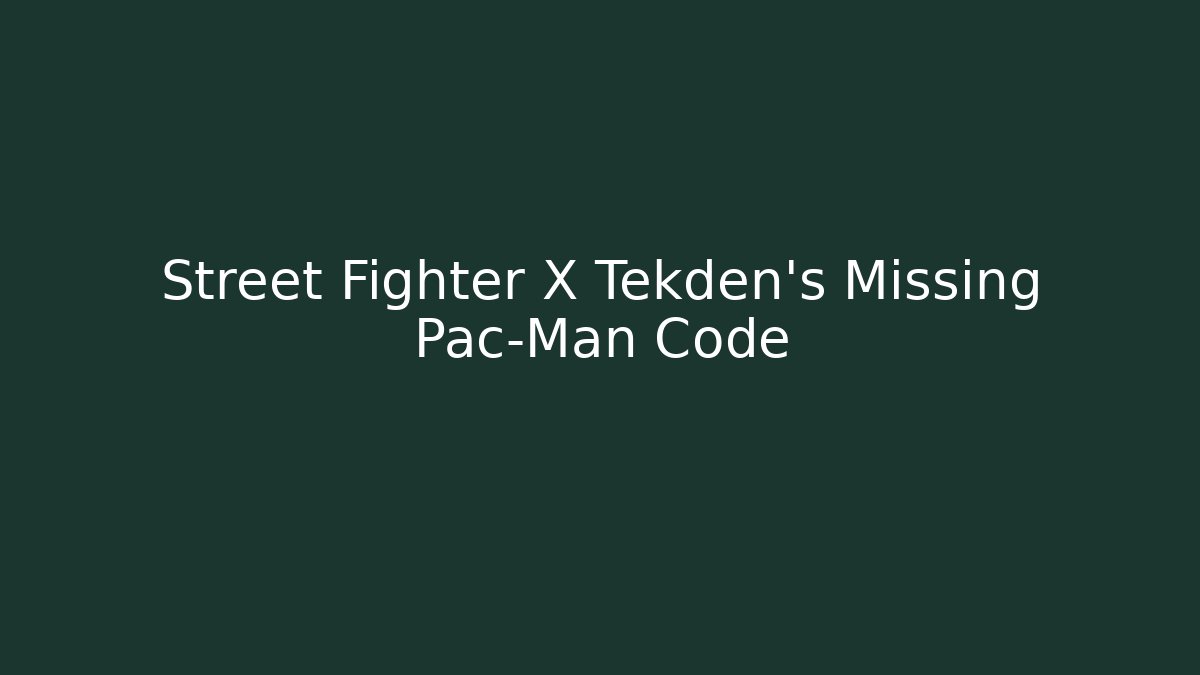 Street Fighter X Tekden’s Missing Pac-Man Code - Critter Realm