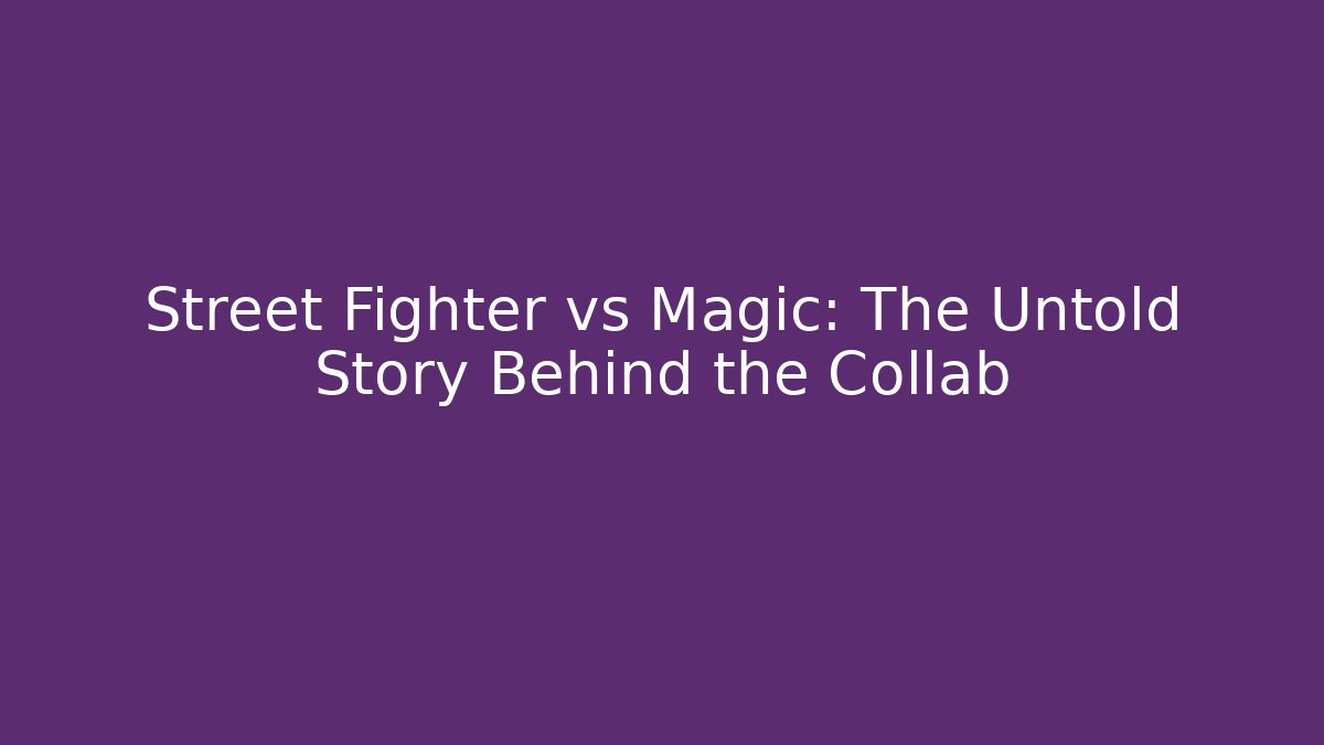 Street Fighter vs Magic: The Untold Story Behind the Collab