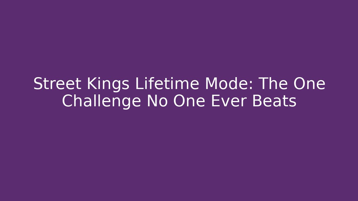 Street Kings Lifetime Mode: The One Challenge No One Ever Beats