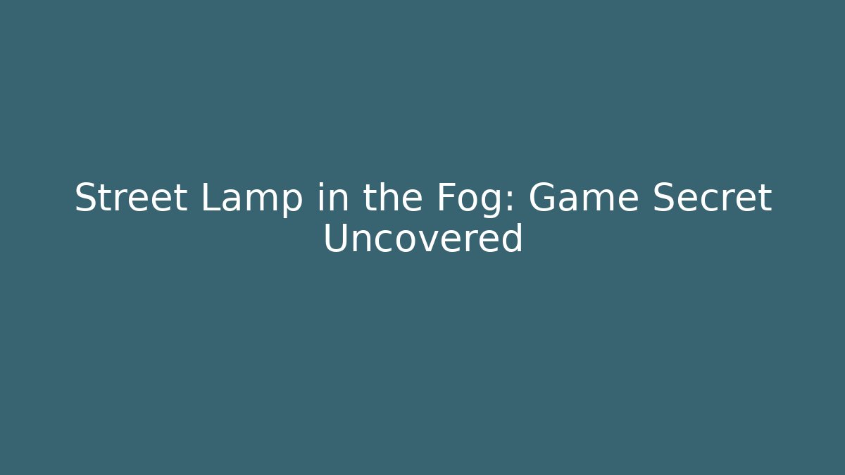 Street Lamp in the Fog: Game Secret Uncovered