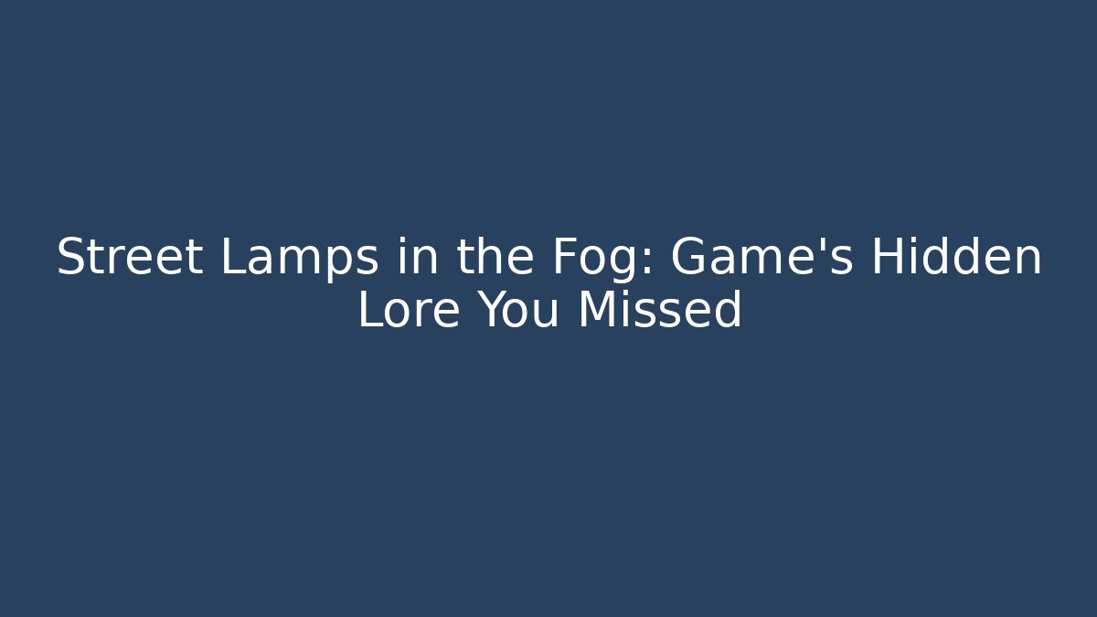 Street Lamps in the Fog: Game's Hidden Lore You Missed - Critter Realm