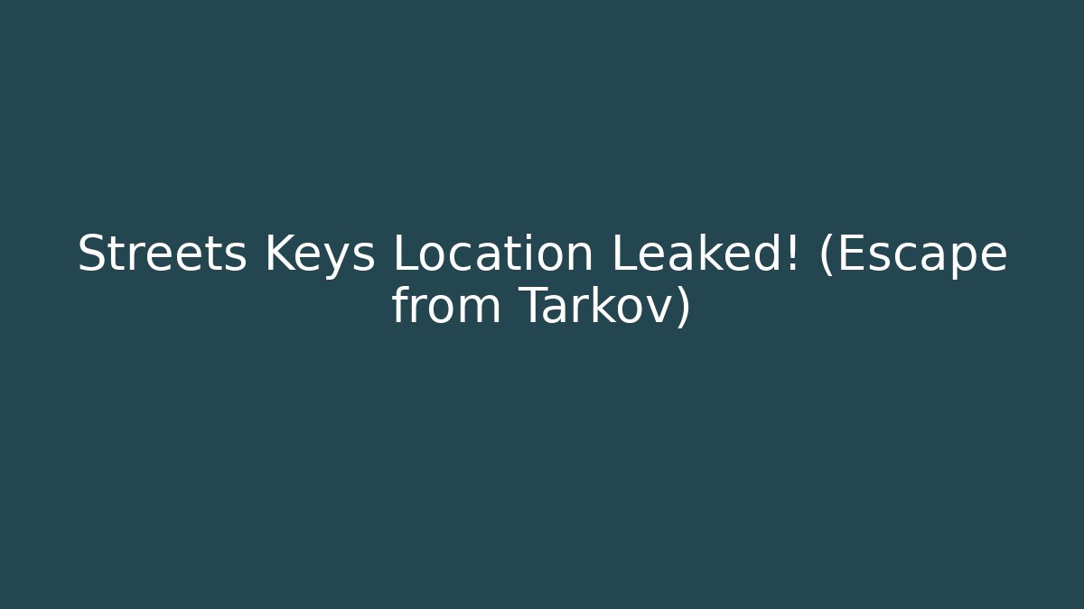 Streets Keys Location Leaked! (Escape from Tarkov)