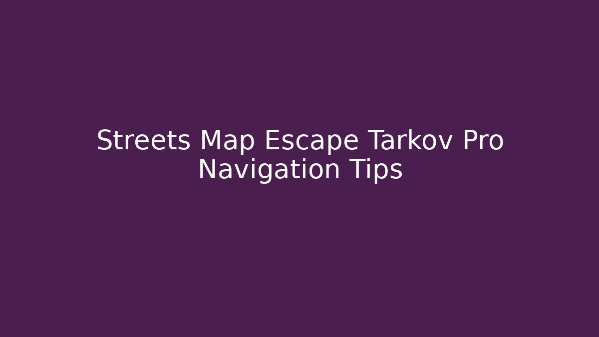 Streets Map Escape Tarkov Pro Navigation Tips