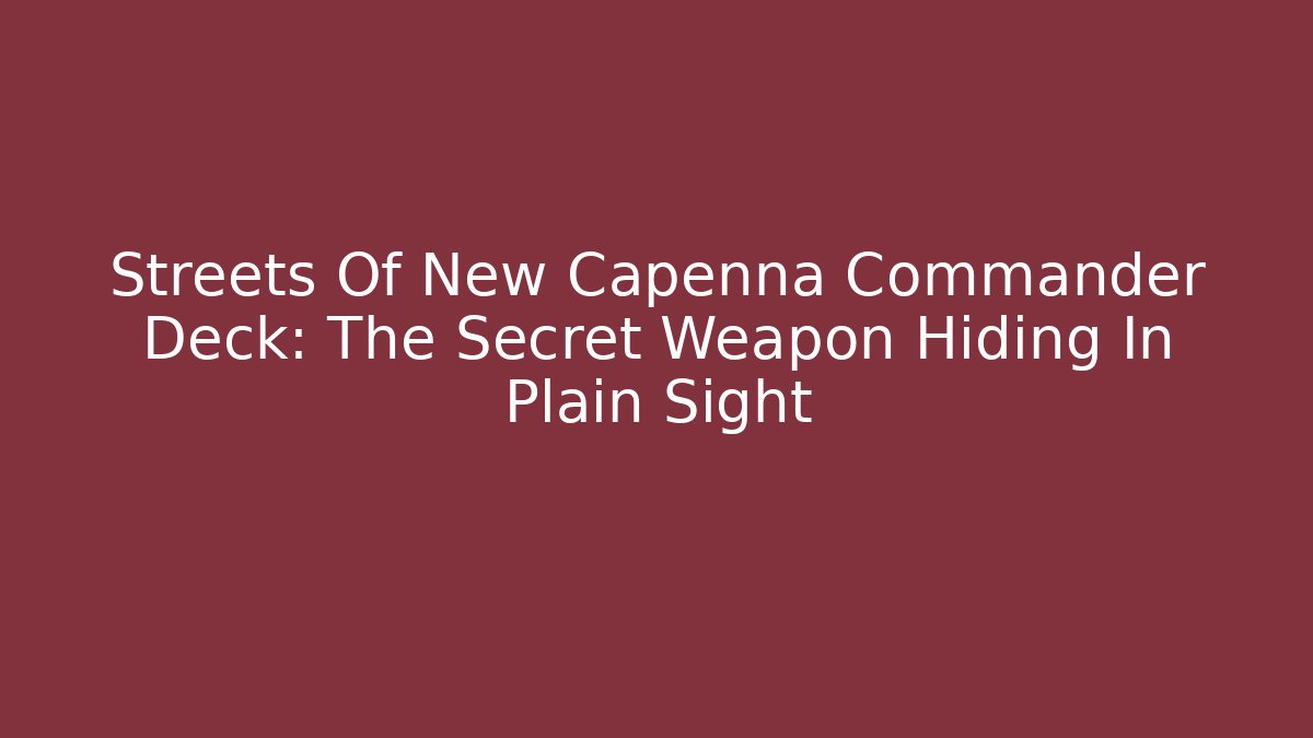 Streets Of New Capenna Commander Deck: The Secret Weapon Hiding In Plain Sight