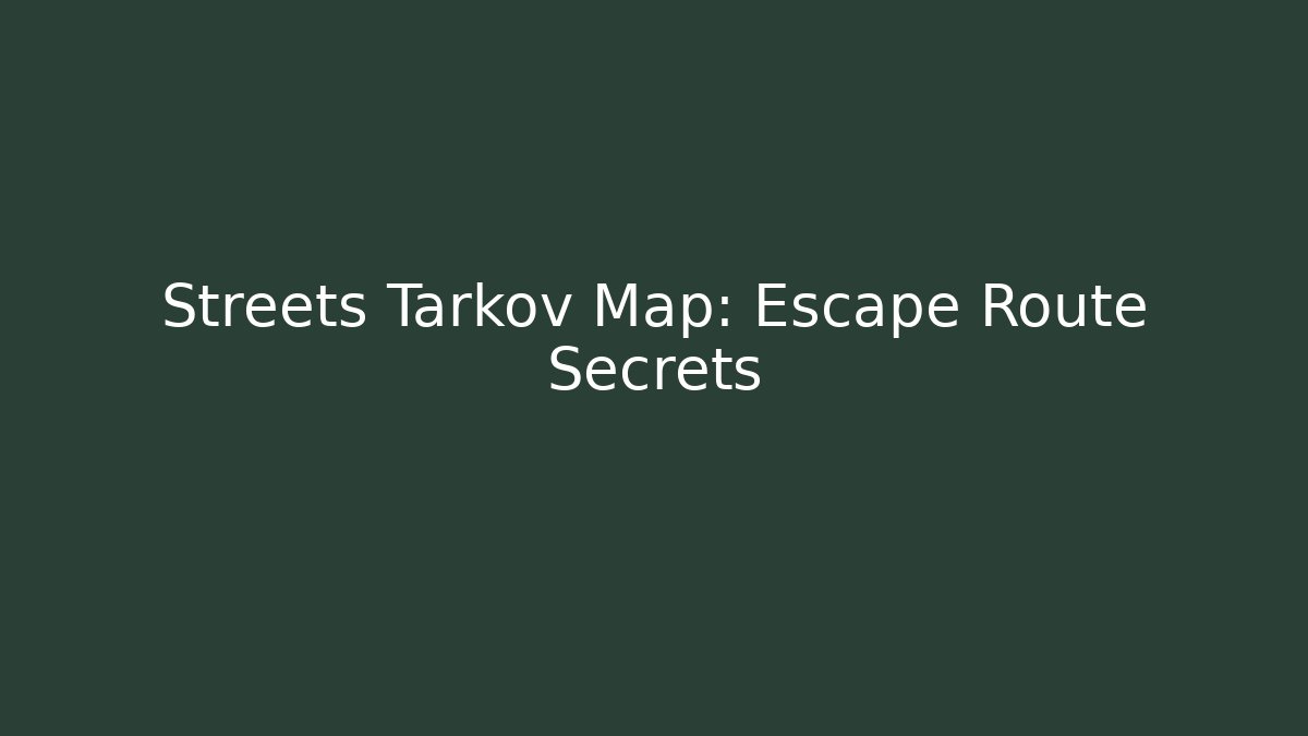 Streets Tarkov Map: Escape Route Secrets - Critter Realm