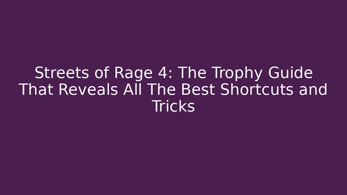 Streets of Rage 4: The Trophy Guide That Reveals All The Best Shortcuts and Tricks - Critter Realm