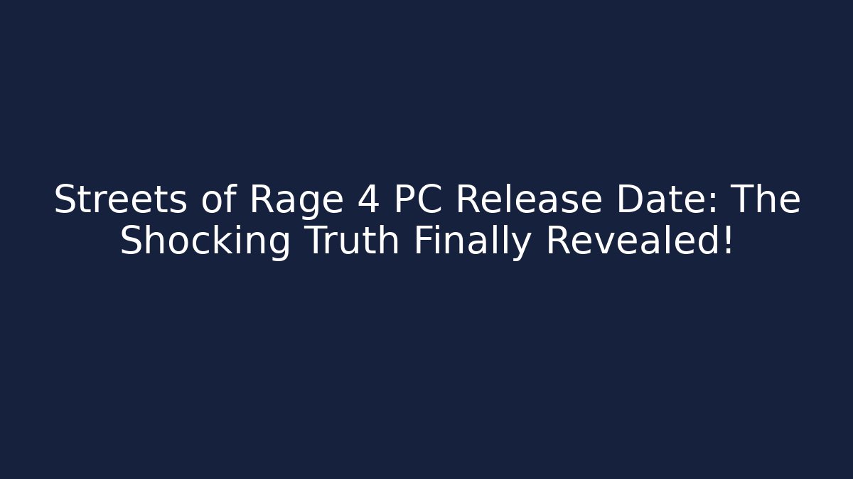 Streets of Rage 4 PC Release Date: The Shocking Truth Finally Revealed!