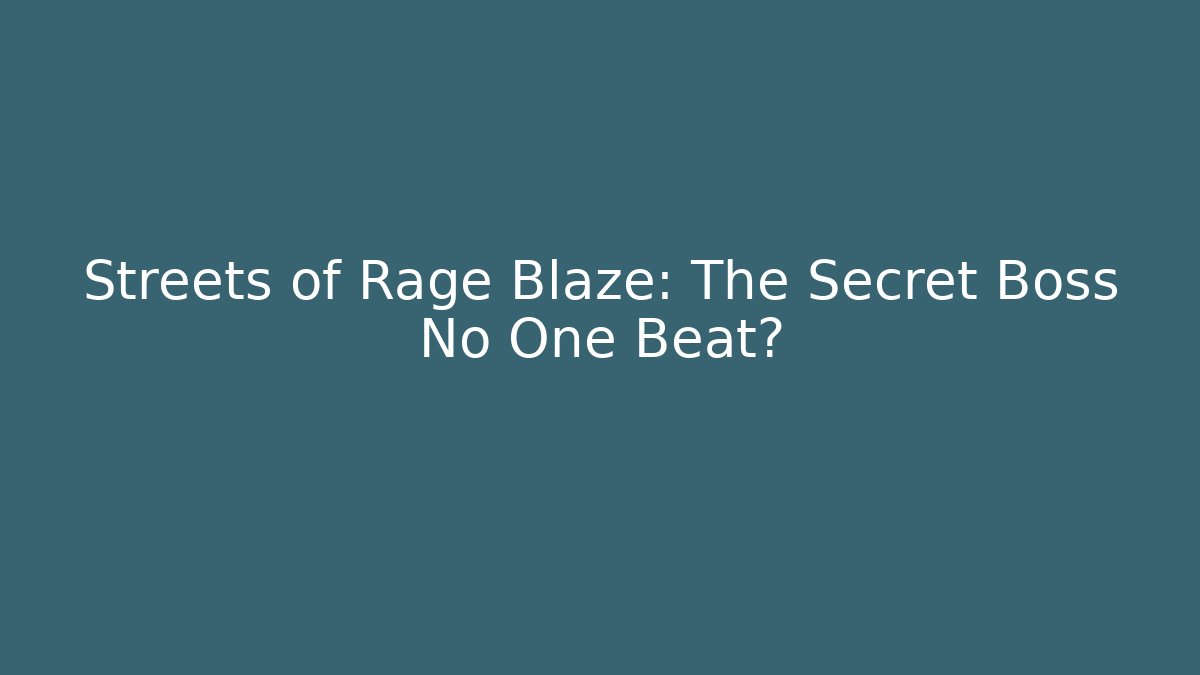 Streets of Rage Blaze: The Secret Boss No One Beat?