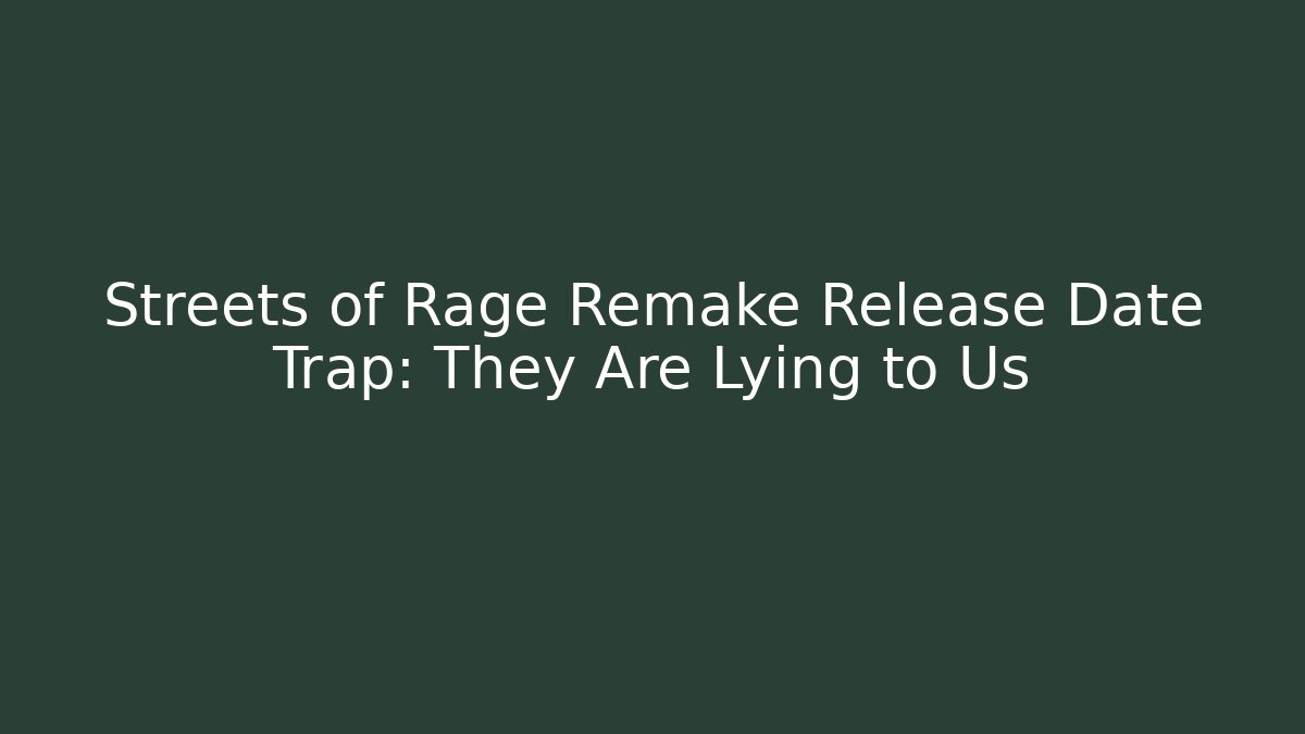 Streets of Rage Remake Release Date Trap: They Are Lying to Us