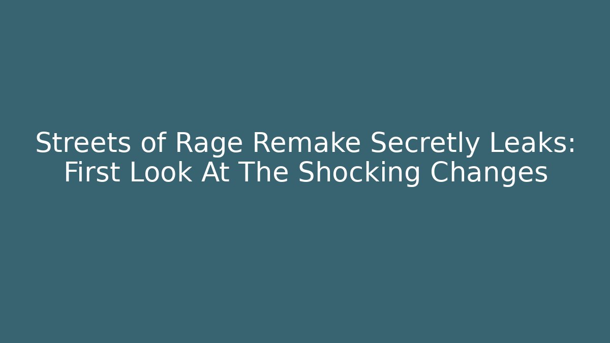Streets of Rage Remake Secretly Leaks: First Look At The Shocking Changes