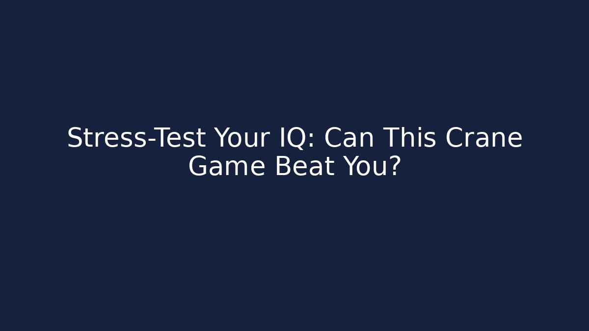 Stress-Test Your IQ: Can This Crane Game Beat You?