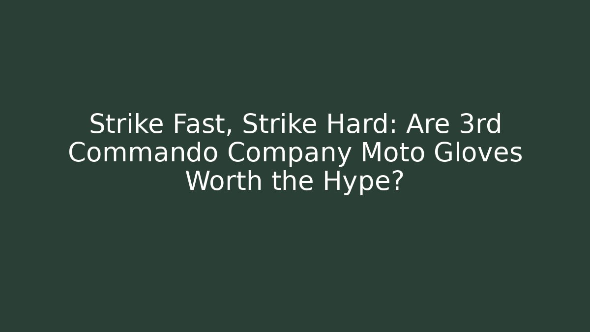 Strike Fast, Strike Hard: Are 3rd Commando Company Moto Gloves Worth the Hype?