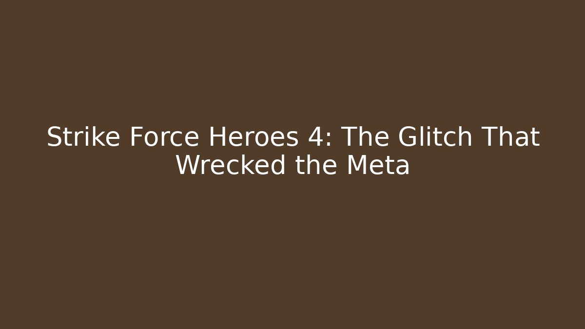 Strike Force Heroes 4: The Glitch That Wrecked the Meta