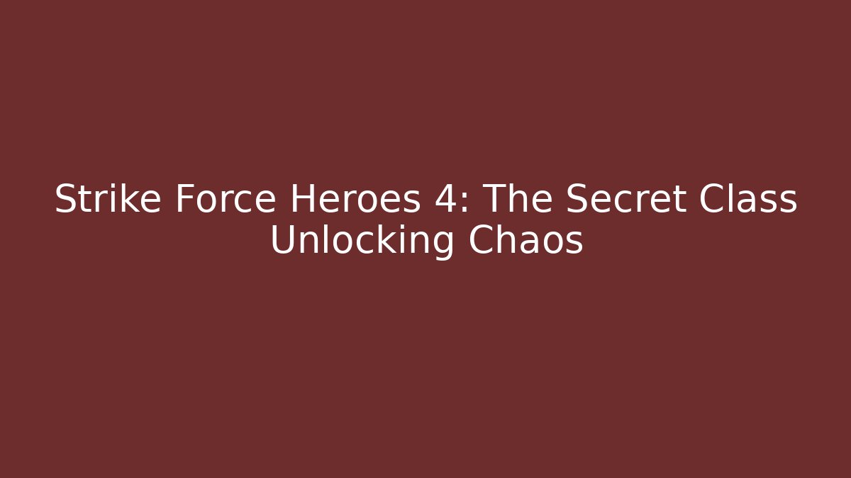 Strike Force Heroes 4: The Secret Class Unlocking Chaos