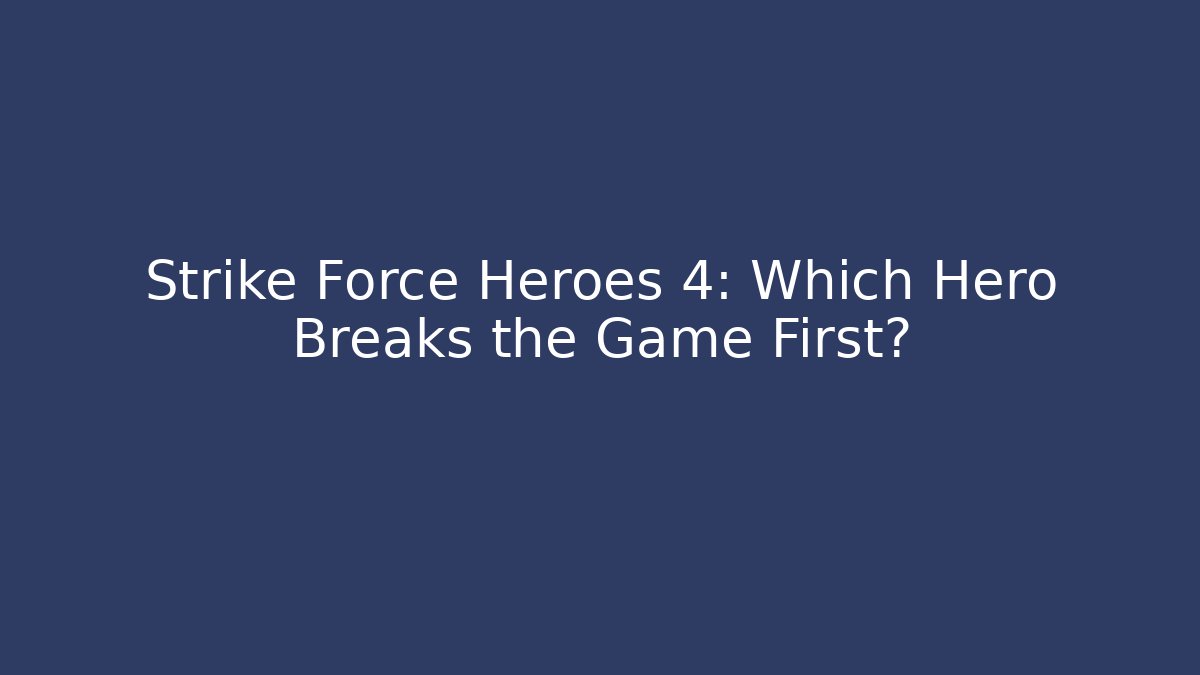 Strike Force Heroes 4: Which Hero Breaks the Game First?