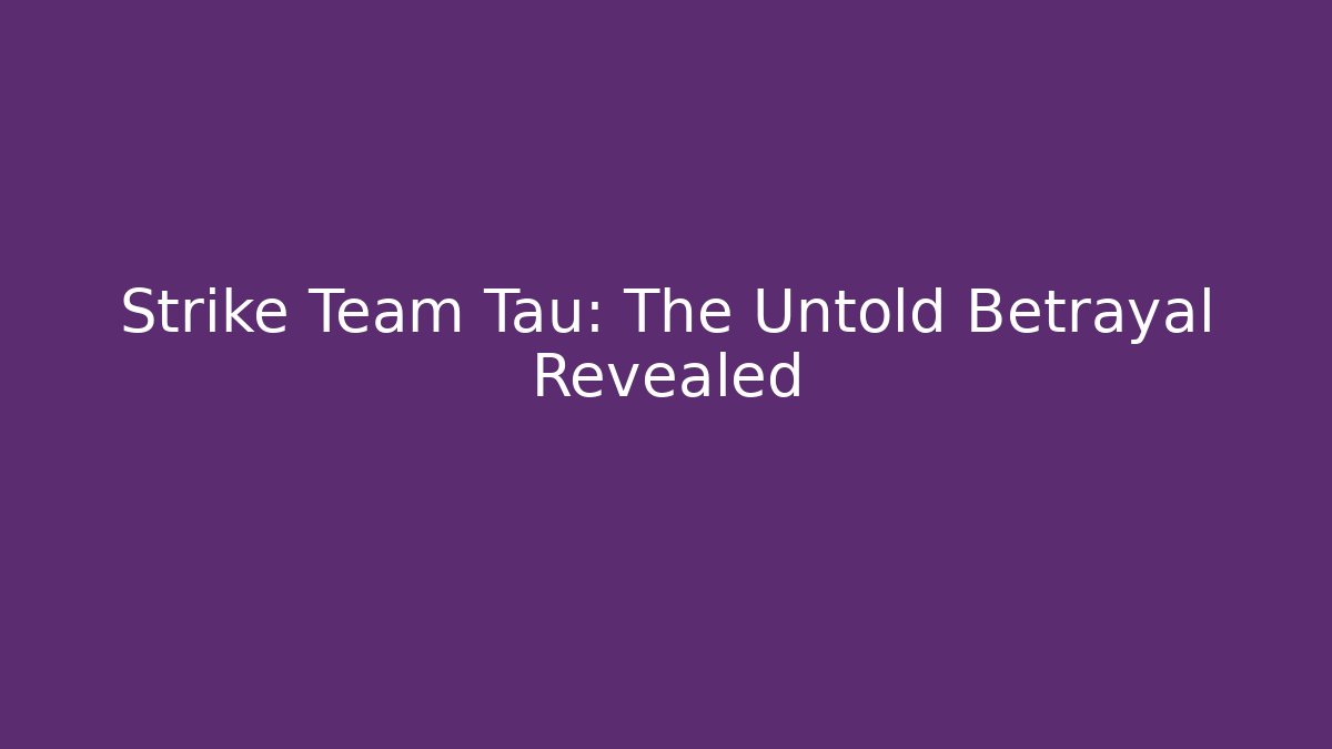 Strike Team Tau: The Untold Betrayal Revealed