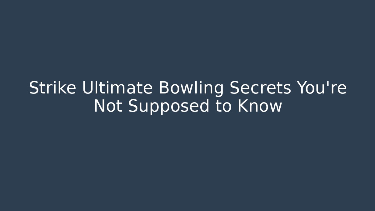 Strike Ultimate Bowling Secrets You’re Not Supposed to Know