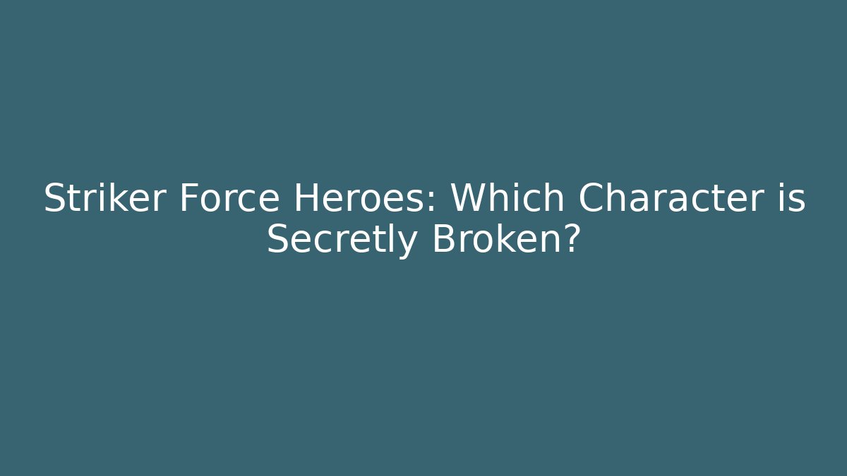 Striker Force Heroes: Which Character is Secretly Broken? - Critter Realm