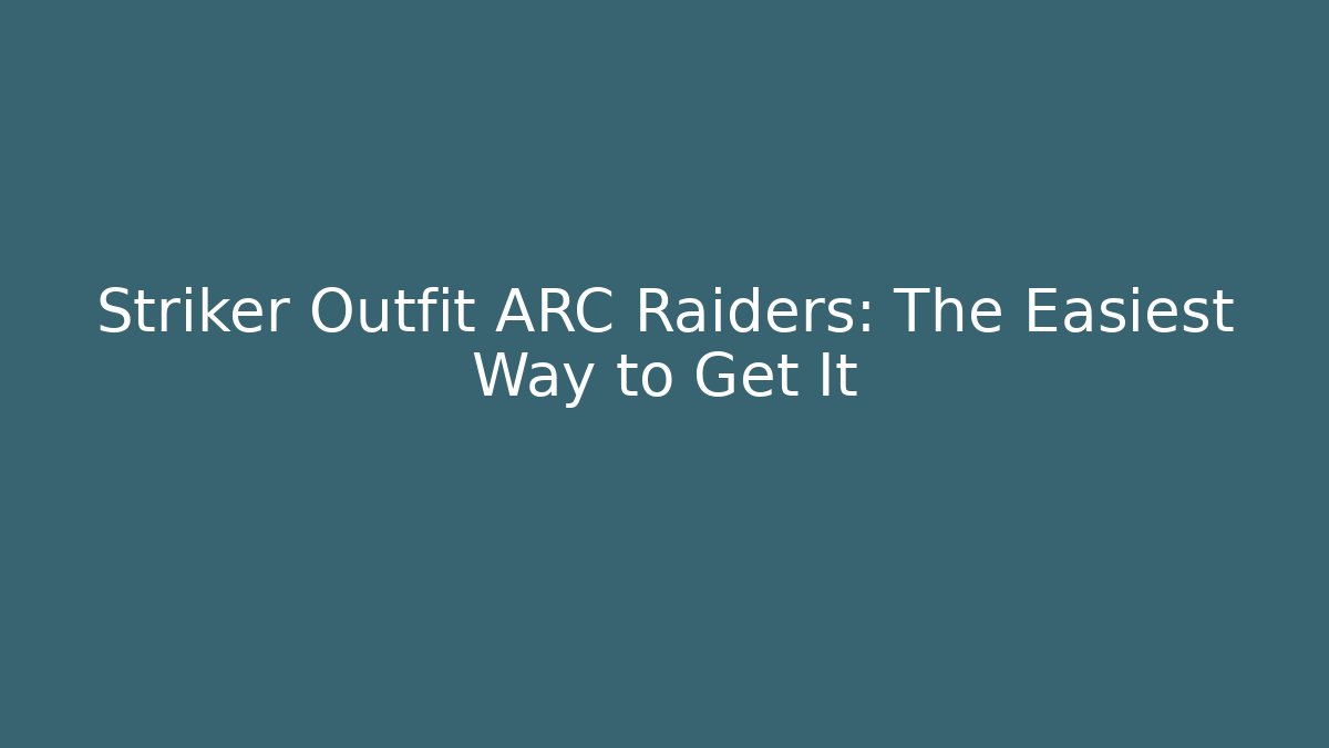 Striker Outfit ARC Raiders: The Easiest Way to Get It