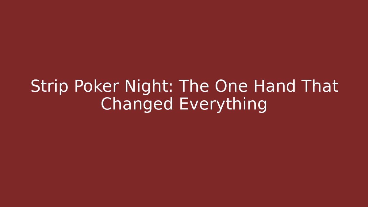 Strip Poker Night: The One Hand That Changed Everything